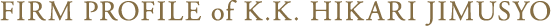 FIRM PROFILE of K.K. HIKARI JIMUSYO